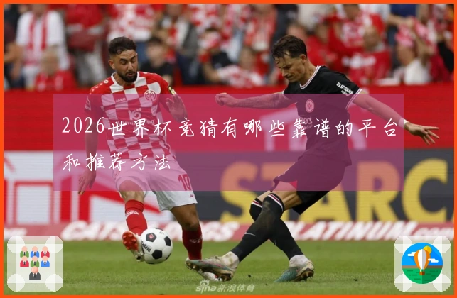 2026世界杯竞猜有哪些靠谱的平台和推荐方法