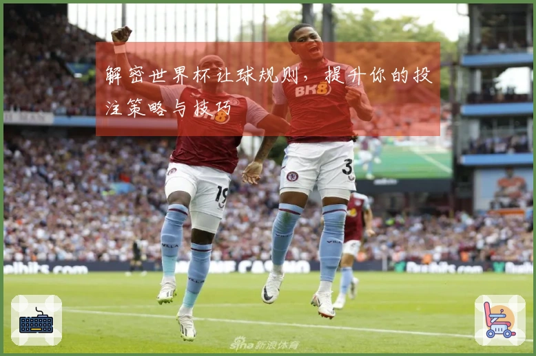 解密世界杯让球规则，提升你的投注策略与技巧