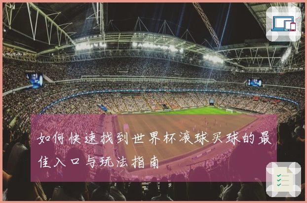 如何快速找到世界杯滚球买球的最佳入口与玩法指南