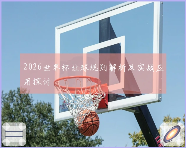 2026世界杯让球规则解析及实战应用探讨